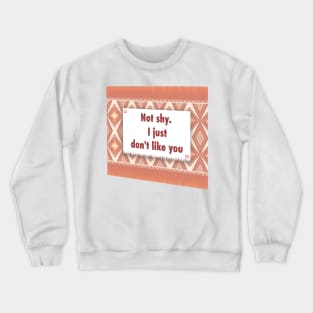 Not shy. I just dont like you ikat Crewneck Sweatshirt